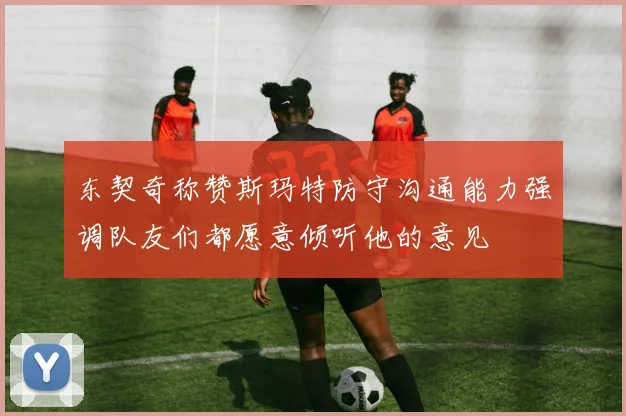 东契奇称赞斯玛特防守沟通能力强调队友们都愿意倾听他的意见