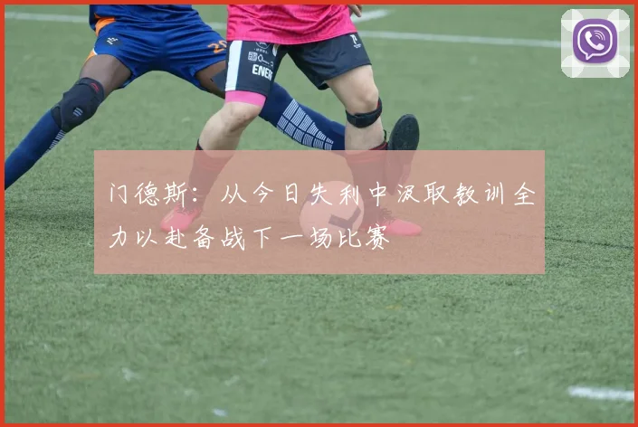 门德斯：从今日失利中汲取教训全力以赴备战下一场比赛
