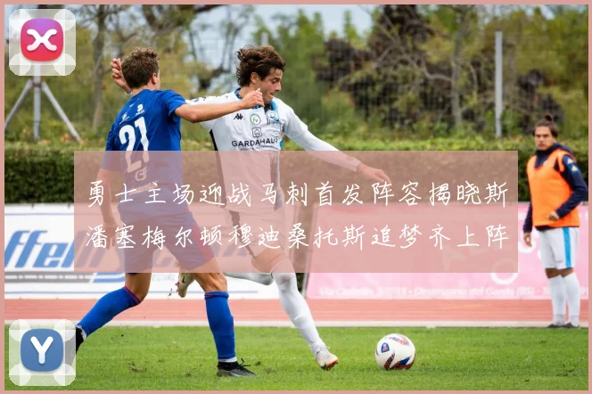 勇士主场迎战马刺首发阵容揭晓斯潘塞梅尔顿穆迪桑托斯追梦齐上阵