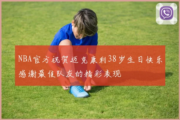 NBA官方祝贺迈克康利38岁生日快乐感谢最佳队友的精彩表现